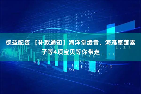 德益配资 【补款通知】海洋堂绫音、海雅草薙素子等4项宝贝等你带走